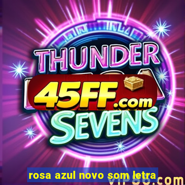 rosa azul novo som letra